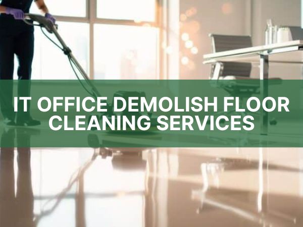 IT OFFICE DEMOLISH FLOOR CLEANING SERVICES IN CHENNAI
